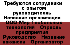 Требуются сотрудники, с опытом руководителяь › Название организации ­ ООО Мир Глобальных технологий › Отрасль предприятия ­ Руководство › Название вакансии ­ Организатор › Место работы ­ Карла Маркса 93 › Подчинение ­ Руководитель  › Минимальный оклад ­ 35 000 › Максимальный оклад ­ 100 000 › Процент ­ 20 › База расчета процента ­ От заработка. › Возраст от ­ 20 › Возраст до ­ 65 - Красноярский край, Красноярск г. Работа » Вакансии   . Красноярский край,Красноярск г.